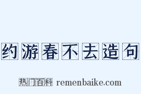 约游春不去造句是什么意思的图片